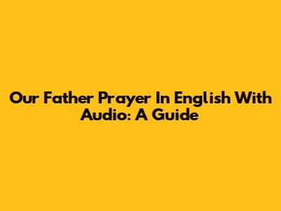 Our Father Prayer In English With Audio: A Guide