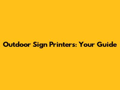 Outdoor Sign Printers: Your Guide