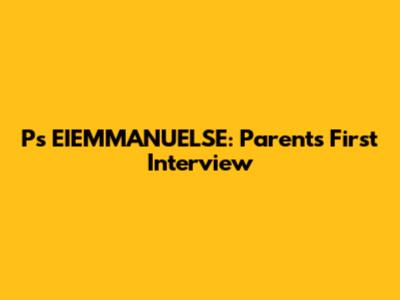 P's EIEMMANUELSE: Parents' First Interview
