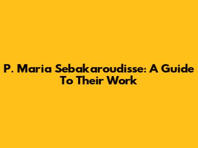 P. Maria Sebakaroudisse: A Guide To Their Work