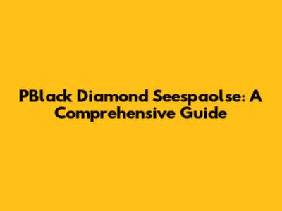 PBlack Diamond Seespaolse: A Comprehensive Guide