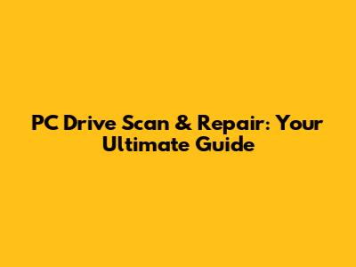 PC Drive Scan & Repair: Your Ultimate Guide