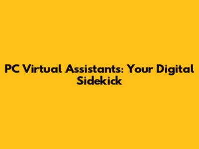 PC Virtual Assistants: Your Digital Sidekick