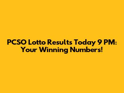 PCSO Lotto Results Today 9 PM: Your Winning Numbers!