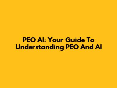 PEO AI: Your Guide To Understanding PEO And AI