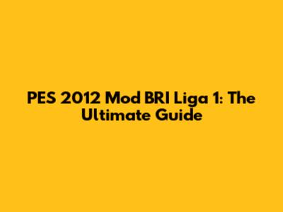 PES 2012 Mod BRI Liga 1: The Ultimate Guide