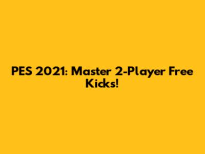 PES 2021: Master 2-Player Free Kicks!