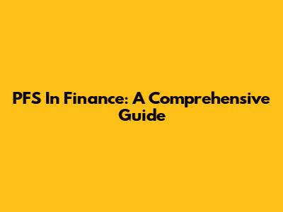 PFS In Finance: A Comprehensive Guide