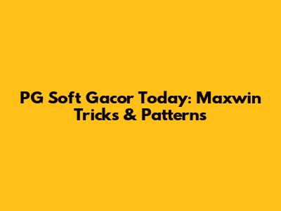 PG Soft Gacor Today: Maxwin Tricks & Patterns