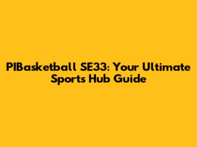 PIBasketball SE33: Your Ultimate Sports Hub Guide