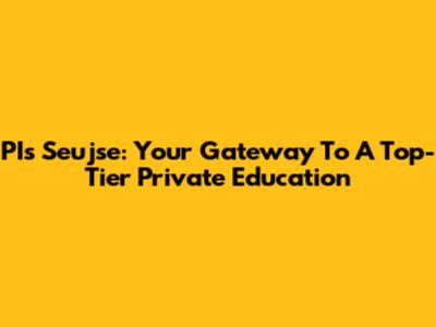 PIs Seujse: Your Gateway To A Top-Tier Private Education
