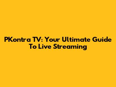 PKontra TV: Your Ultimate Guide To Live Streaming