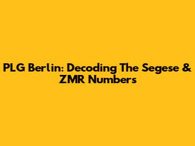 PLG Berlin: Decoding The Segese & ZMR Numbers