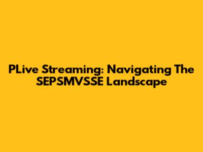 PLive Streaming: Navigating The SEPSMVSSE Landscape