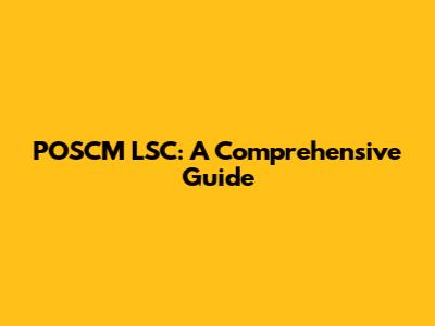 POSCM LSC: A Comprehensive Guide