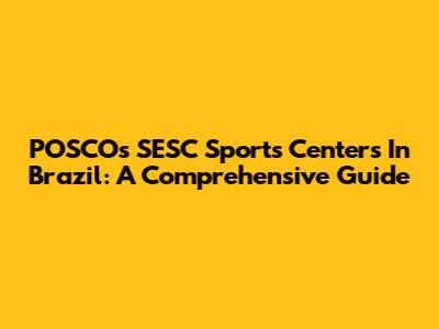 POSCO's SESC Sports Centers In Brazil: A Comprehensive Guide