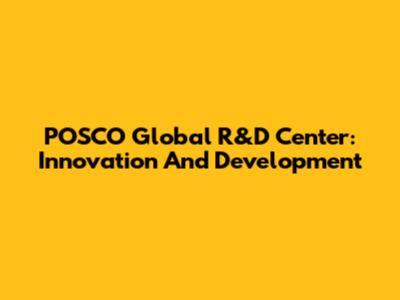 POSCO Global R&D Center: Innovation And Development