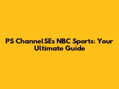 PS ChannelSEs NBC Sports: Your Ultimate Guide