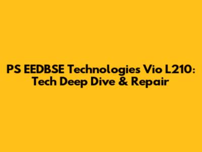 PS EEDBSE Technologies Vio L210: Tech Deep Dive & Repair
