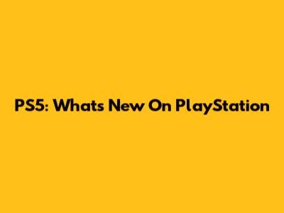 PS5: What's New On PlayStation
