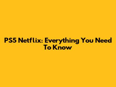 PS5 Netflix: Everything You Need To Know