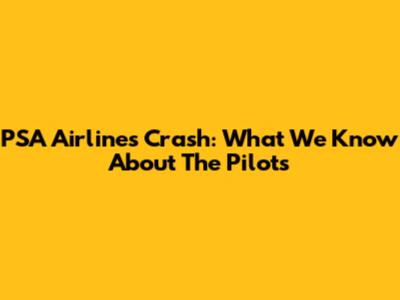 PSA Airlines Crash: What We Know About The Pilots