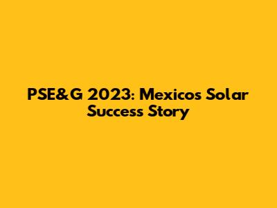 PSE&G 2023: Mexico's Solar Success Story