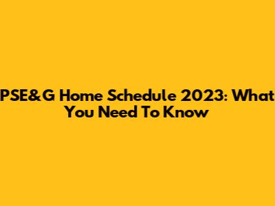 PSE&G Home Schedule 2023: What You Need To Know