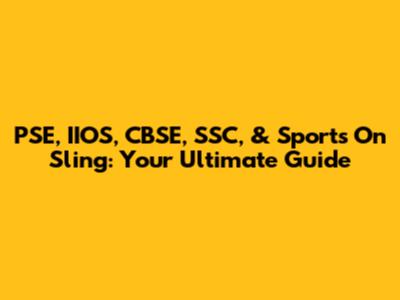 PSE, IIOS, CBSE, SSC, & Sports On Sling: Your Ultimate Guide