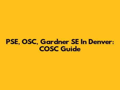 PSE, OSC, Gardner SE In Denver: COSC Guide