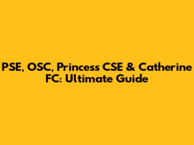 PSE, OSC, Princess CSE & Catherine FC: Ultimate Guide