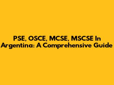 PSE, OSCE, MCSE, MSCSE In Argentina: A Comprehensive Guide