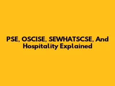 PSE, OSCISE, SEWHATSCSE, And Hospitality Explained