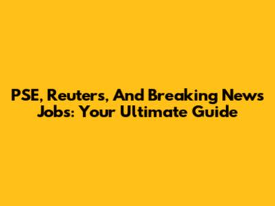 PSE, Reuters, And Breaking News Jobs: Your Ultimate Guide