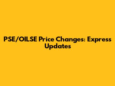 PSE/OILSE Price Changes: Express Updates
