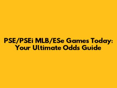 PSE/PSEi MLB/ESe Games Today: Your Ultimate Odds Guide