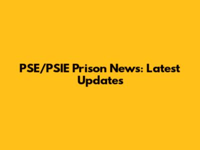 PSE/PSIE Prison News: Latest Updates