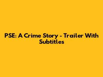 PSE: A Crime Story - Trailer With Subtitles