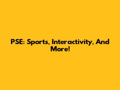 PSE: Sports, Interactivity, And More!