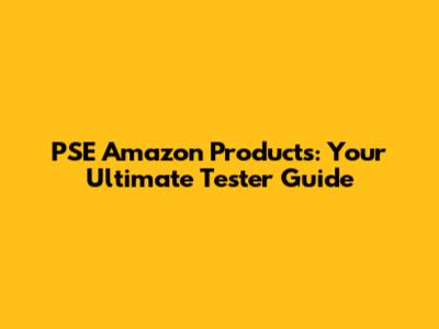 PSE Amazon Products: Your Ultimate Tester Guide