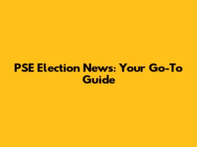 PSE Election News: Your Go-To Guide