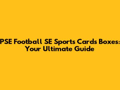 PSE Football SE Sports Cards Boxes: Your Ultimate Guide