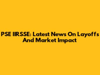 PSE IIRSSE: Latest News On Layoffs And Market Impact