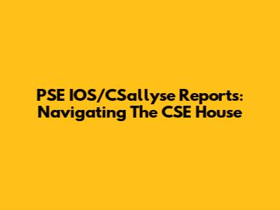 PSE IOS/CSallyse Reports: Navigating The CSE House