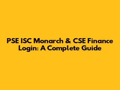 PSE ISC Monarch & CSE Finance Login: A Complete Guide