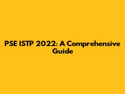 PSE ISTP 2022: A Comprehensive Guide
