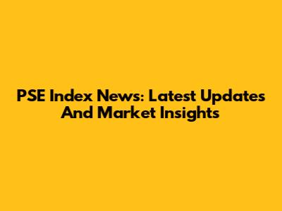 PSE Index News: Latest Updates And Market Insights