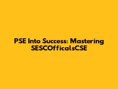 PSE Into Success: Mastering SESCOfficalsCSE