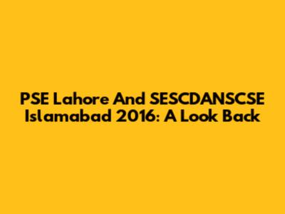 PSE Lahore And SESCDANSCSE Islamabad 2016: A Look Back
