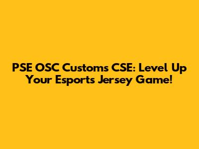 PSE OSC Customs CSE: Level Up Your Esports Jersey Game!